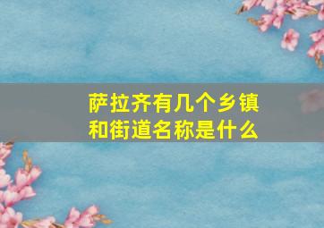 萨拉齐有几个乡镇和街道名称是什么