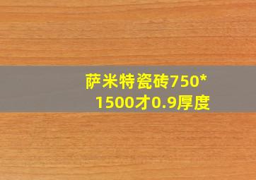 萨米特瓷砖750*1500才0.9厚度