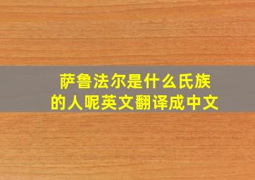 萨鲁法尔是什么氏族的人呢英文翻译成中文