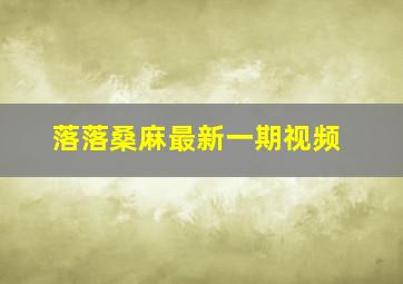 落落桑麻最新一期视频