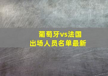 葡萄牙vs法国出场人员名单最新