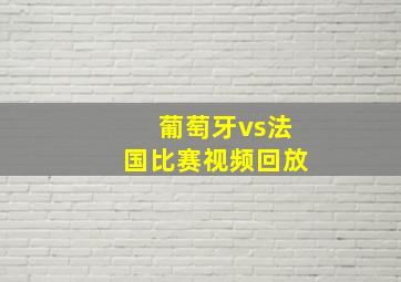 葡萄牙vs法国比赛视频回放