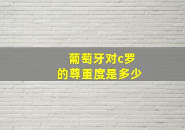 葡萄牙对c罗的尊重度是多少