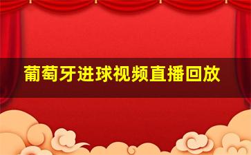 葡萄牙进球视频直播回放