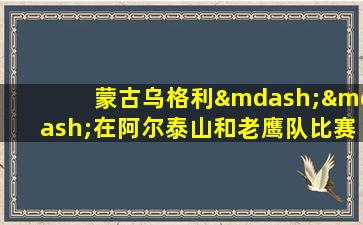 蒙古乌格利——在阿尔泰山和老鹰队比赛