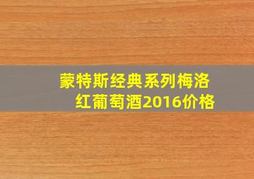 蒙特斯经典系列梅洛红葡萄酒2016价格