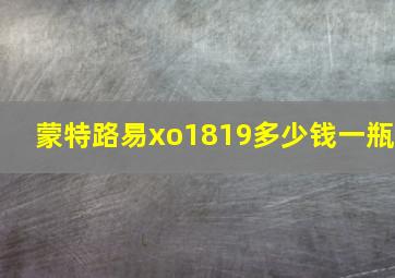 蒙特路易xo1819多少钱一瓶