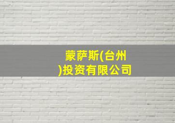 蒙萨斯(台州)投资有限公司