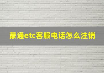 蒙通etc客服电话怎么注销