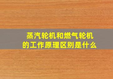 蒸汽轮机和燃气轮机的工作原理区别是什么