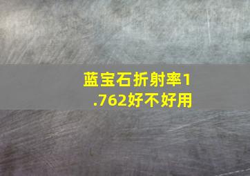 蓝宝石折射率1.762好不好用