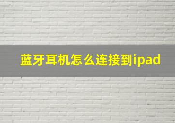 蓝牙耳机怎么连接到ipad