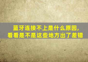 蓝牙连接不上是什么原因,看看是不是这些地方出了差错