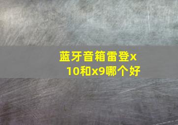 蓝牙音箱雷登x10和x9哪个好