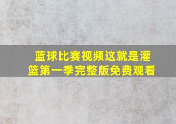 蓝球比赛视频这就是灌篮第一季完整版免费观看