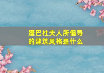 蓬巴杜夫人所倡导的建筑风格是什么