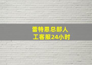 蕾特恩总部人工客服24小时