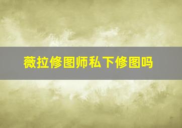 薇拉修图师私下修图吗