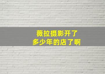 薇拉摄影开了多少年的店了啊