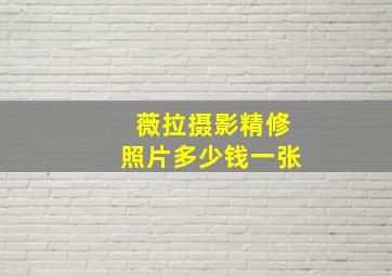 薇拉摄影精修照片多少钱一张