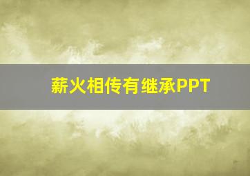 薪火相传有继承PPT