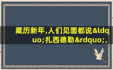 藏历新年,人们见面都说“扎西德勒”,是什么意思