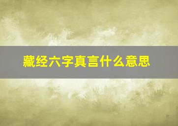 藏经六字真言什么意思