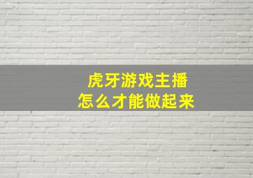 虎牙游戏主播怎么才能做起来