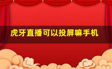 虎牙直播可以投屏嘛手机