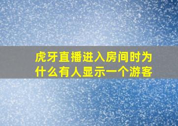 虎牙直播进入房间时为什么有人显示一个游客