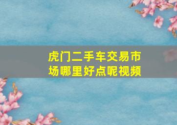 虎门二手车交易市场哪里好点呢视频