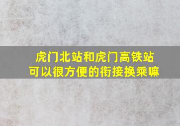 虎门北站和虎门高铁站可以很方便的衔接换乘嘛