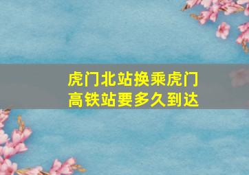 虎门北站换乘虎门高铁站要多久到达