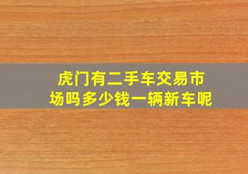 虎门有二手车交易市场吗多少钱一辆新车呢