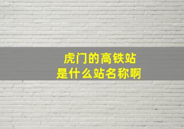 虎门的高铁站是什么站名称啊