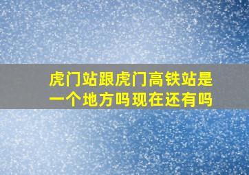 虎门站跟虎门高铁站是一个地方吗现在还有吗