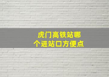 虎门高铁站哪个进站口方便点