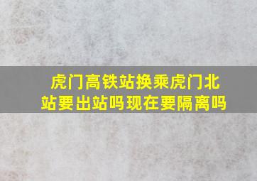 虎门高铁站换乘虎门北站要出站吗现在要隔离吗