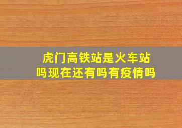 虎门高铁站是火车站吗现在还有吗有疫情吗