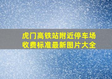 虎门高铁站附近停车场收费标准最新图片大全