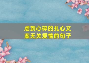 虐到心碎的扎心文案无关爱情的句子