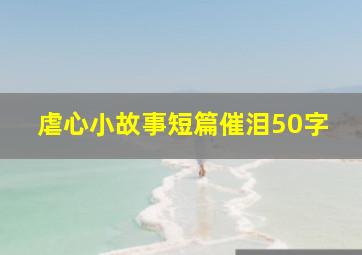 虐心小故事短篇催泪50字