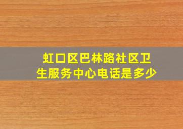 虹口区巴林路社区卫生服务中心电话是多少