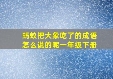 蚂蚁把大象吃了的成语怎么说的呢一年级下册