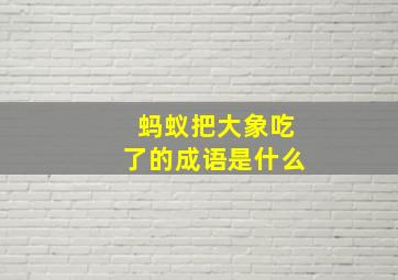 蚂蚁把大象吃了的成语是什么