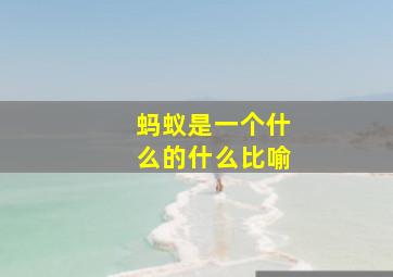 蚂蚁是一个什么的什么比喻