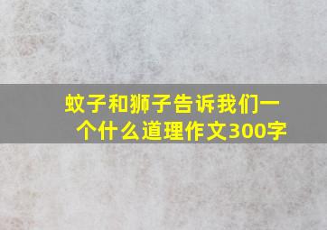 蚊子和狮子告诉我们一个什么道理作文300字