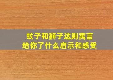 蚊子和狮子这则寓言给你了什么启示和感受