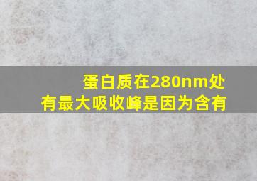 蛋白质在280nm处有最大吸收峰是因为含有