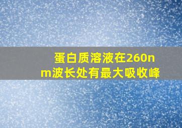 蛋白质溶液在260nm波长处有最大吸收峰